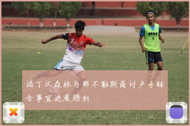 诺丁汉森林与那不勒斯商讨卢卡转会事宜进展顺利
