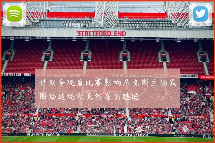 特朗普观看比赛影响尼克斯主场氛围场边观众竟然在打瞌睡